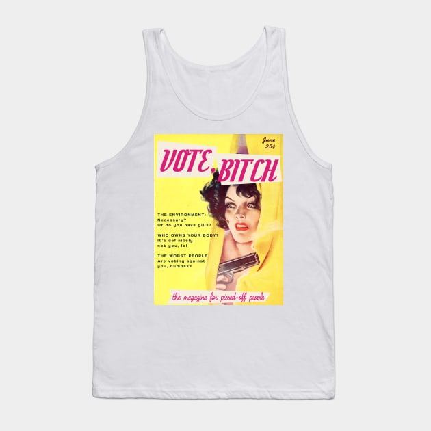 VOTE, B!TCH | The Magazine for Pissed off People. Featuring "The environment: necessary? Or do you have gills?" "Who owns your body? It's definitely not you lol," and "The worst people are voting against you, dumbass" Tank Top by Xanaduriffic